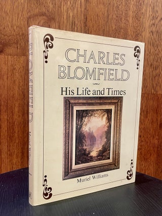 Item #0082 Charles Bloomfield: His Life and Times. Muriel Williams