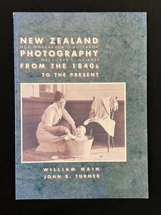 Item #0145 New Zealand Photography From the 1840s to the Present. William Main, John B. Turner