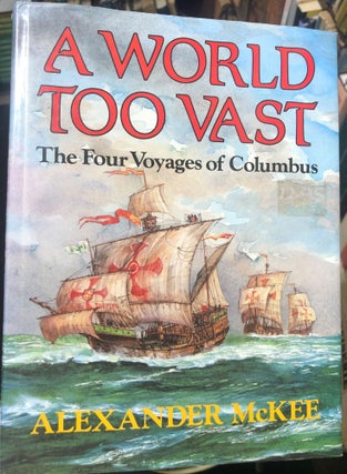 Item #10987 A World Too Vast; the Four Voyages of Columbus. Alexander McKEE
