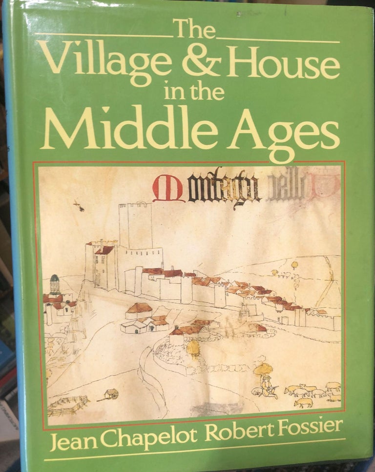Item #11095 The Village & House in the Middle Ages. Jean CHAPELOT, Roberet FOSSIER.