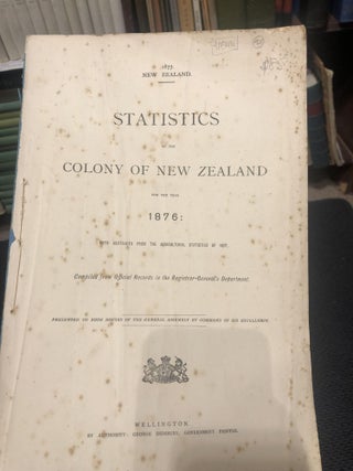 Item #11844 Statistics of the Colony of New Zealand for the Year 1876 with Abstracts from the...