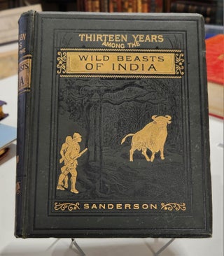 Item #12246 Thirteen Years Among The Wild Beasts of India. G. P. SANDERSON