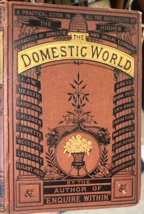Item #12324 The Domestic World. A Practical Guide. In All the Daily Difficulties of the Higher...