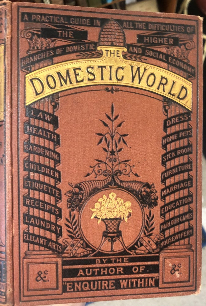 Item #12324 The Domestic World. A Practical Guide. In All the Daily Difficulties of the Higher Branches of Domestic and Social Economy.