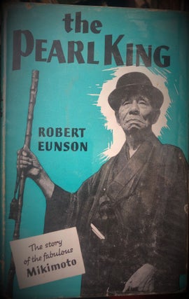 Item #13583 The Pearl King - Story Of The Fabulous Mikimoto. R. EUNSON