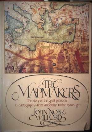 Item #13710 The Mapmakers - Antiquity to The Space Age. J. N. WILFORD