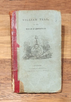 Item #14189 William Tell, or The Patriot of Switzerland. To Which is Prefixed the Life of The...