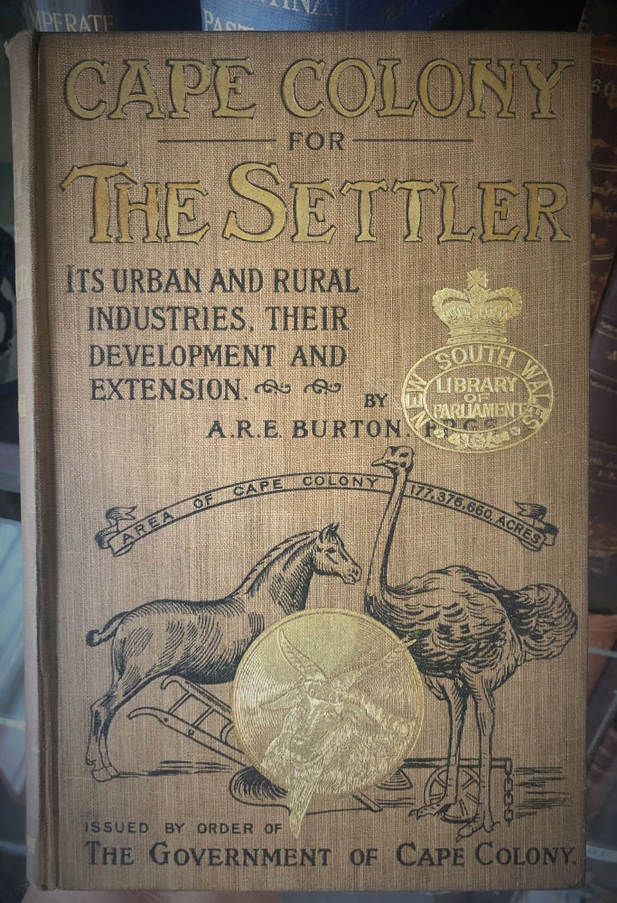 Item #14426 Cape Colony for the Settler: An Account of of Its urban and Rural Industries, Their Probable future development and Extension. A. R. E. BURTON.