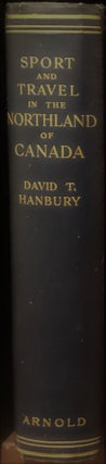 Item #14545 Sport and Travel in the Northland of Canada. D. T. HANBURY