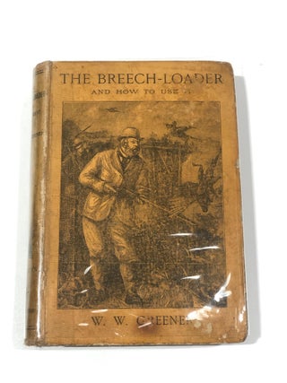 Item #16093 The Breech-Loader And How To Use It. W. W. GREENER
