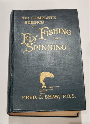 Item #16112 The Complete Science Of Fly Fishing And Spinning. Fred G. SHAW