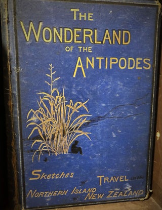 Item #16236 The Wonderland Of The Antipodes; and Other Sketches Of Travel In The North Island Of...