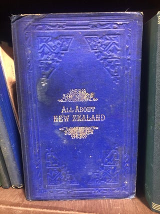 Item #16448 All About New Zealand. Being A Complete Record of Colonial Life