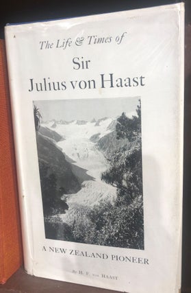 Item #17137 The Life and Times of Sir Julius Von Haast, Explorer, Geologist, Museum Builder. H F....