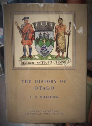 Item #17488 The History of Otago : The Origins and Growth of a Wakefield Class Settlement. A. H....
