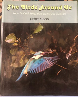 Item #1774 The Birds Around Us : New Zealand Birds, Their Habits and Habitats. Geoff MOON