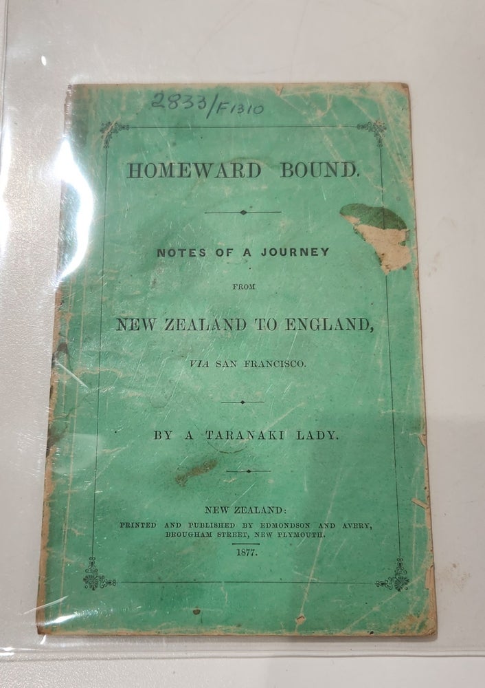 Item #17874 Homeward Bound, notes on a journey from New Zealand to England via San Francisco. A Taranaki Lady.