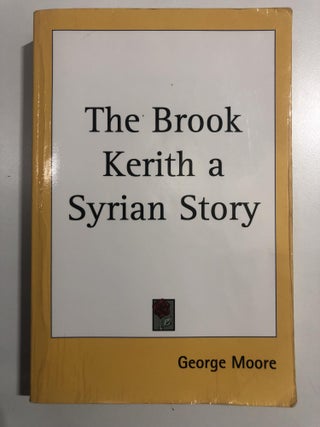 Item #20412 The Brook Kerith , A syrian story. George Moore