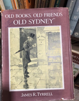 Item #2382 Old Books, Old Friends, Old Sydney. James R. TYRRELL
