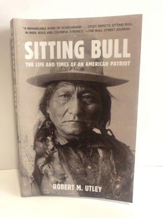 Item #30907 Sitting Bull -The Life and Times of an American Patriot. Robert M. Utley