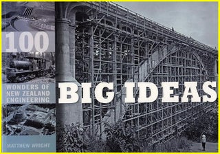Item #31050 Big Ideas -100 Wonders of New Zealand Engineering. Matthew Wright