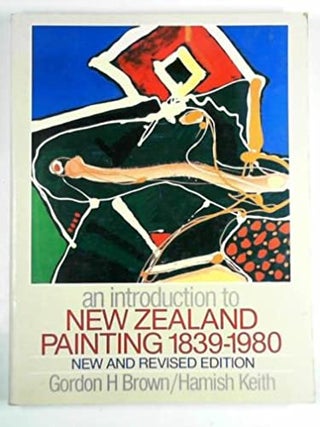 Item #31119 An Introduction to New Zealand Painting 1839 -1980. Gorden H. Brown Hamish Keith