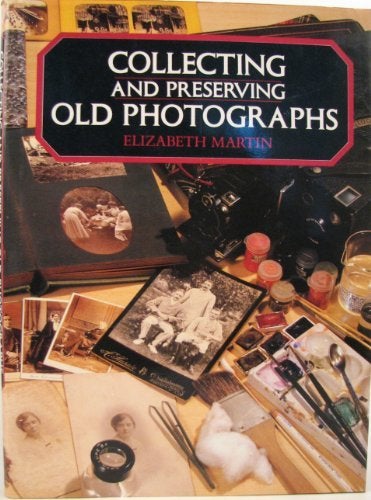 Item #31128 Collecting and Preserving Old Photographs. Elizabeth Martin.