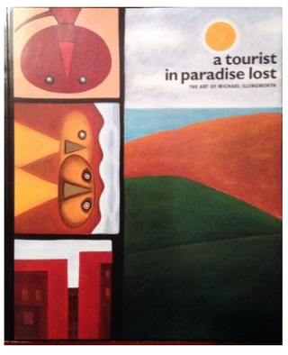 Item #31178 A Tourist In Paradise Lost: The Art Of Michael Illingworth. Kevin Ireland
