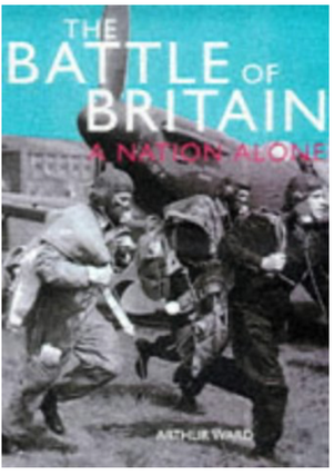 Item #31266 The Battle of Britain: A Nation Alone. ARTHUR WARD