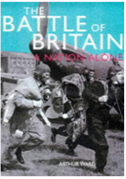 Item #31266 The Battle of Britain: A Nation Alone. ARTHUR WARD.