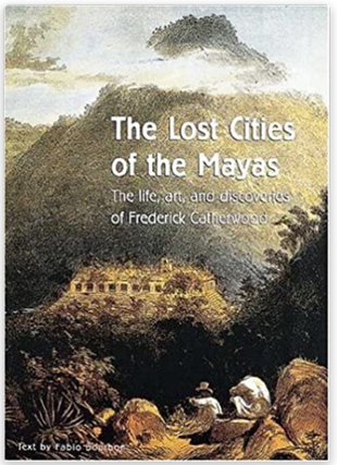 Item #31272 The Lost Cities of the Mayas: The Life, Art, and Discoveries of Frederick Catherwood....