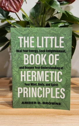 Item #31425 The Little Book of Hermetic Principles. Amber D. Browne