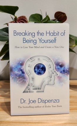 Item #31443 Breaking the Habit of Being Yourself. Dr. Joe Dispenza
