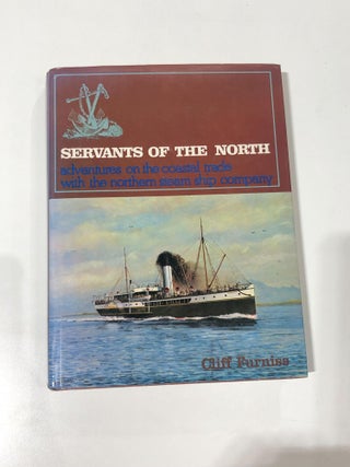 Item #3436 Servants of the North ; Adventures on the Coastal Trade with the Northern Steam Ship...