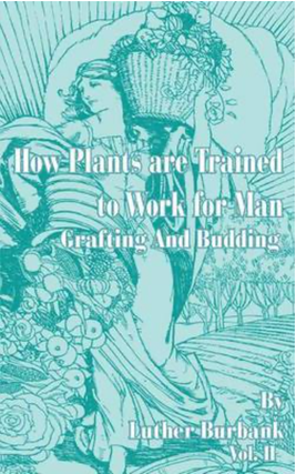 Item #41043 How Plants Are Trained to Work for Man. Luther Burbank