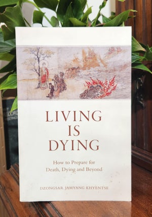 Item #410733 Living is Dying. Dzongsar Jamyang Khyentse