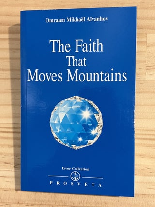 Item #410794 The Faith That Moves Mountains. Omraam Mikhael Aivanhov