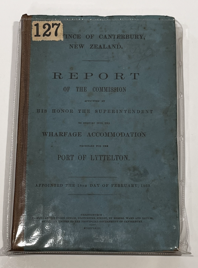 Item #4811 Report of the Commission Appointed By His Honor the Superintendent to Inquire Into the Wharfage Accommodation Necessary for the Port of Lyttelton. Canterbury Provincial Council, Lyttelton Wharfage Accommodation Council.