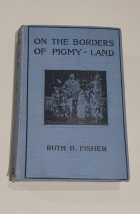Item #4931 On the Borders of Pigmy Land. Ruth B. FISHER