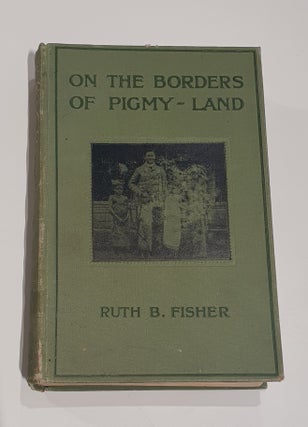 Item #4932 On the Borders of Pigmy Land. Ruth B. FISHER