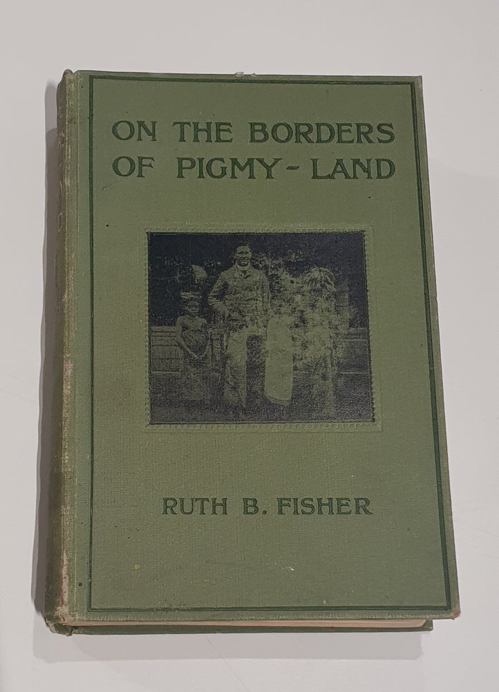 Item #4932 On the Borders of Pigmy Land. Ruth B. FISHER.