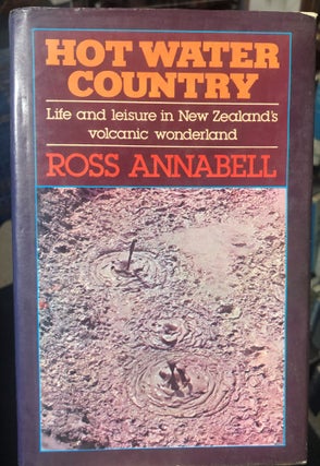 Item #9581 Hot Water Country; Life and Leisure in New Zealand's Volcanic Wonderland. Ross ANNABELL