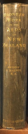 Item #9611 Pioneer Work in the Alps of New Zealand; a Record of the First Exploration of the...